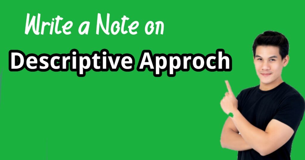 Write a Note on Descriptive Approach